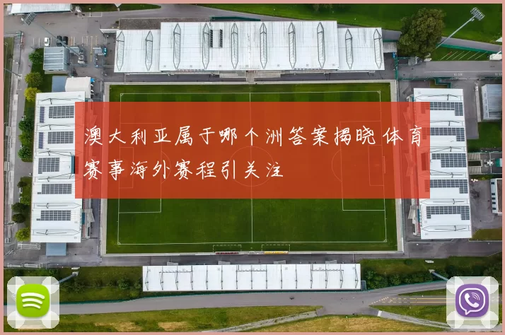 澳大利亚属于哪个洲答案揭晓 体育赛事海外赛程引关注