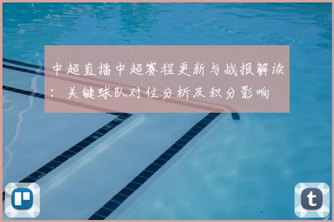 中超直播中超赛程更新与战报解读：关键球队对位分析及积分影响