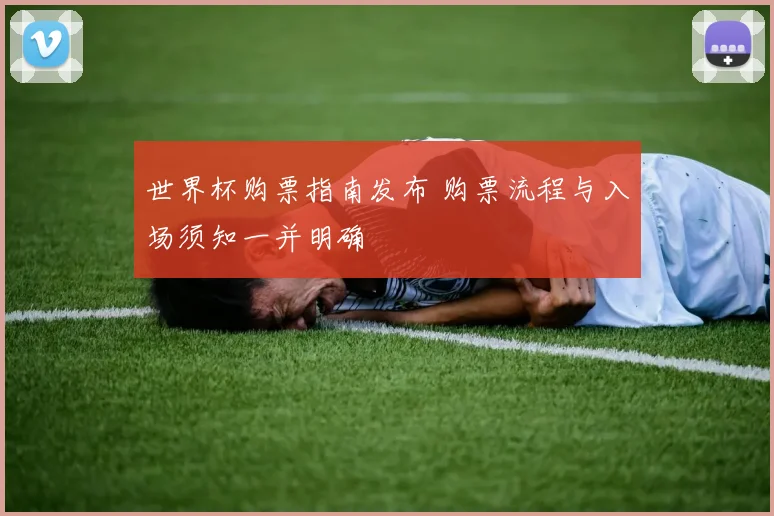 世界杯购票指南发布 购票流程与入场须知一并明确