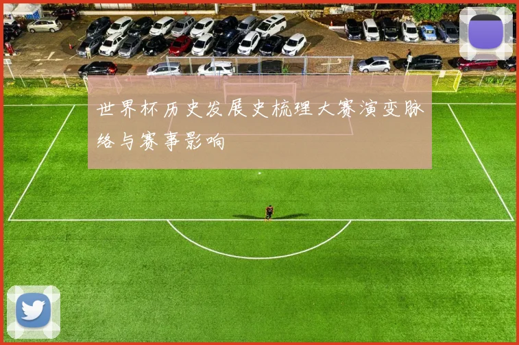 世界杯历史发展史梳理大赛演变脉络与赛事影响