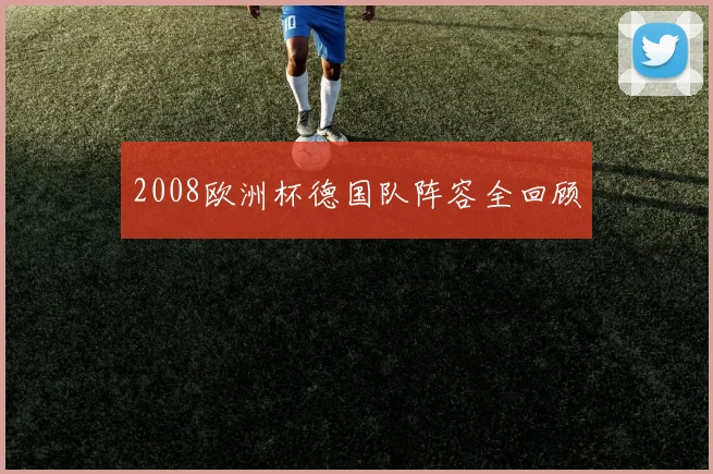 2008欧洲杯德国队阵容全回顾