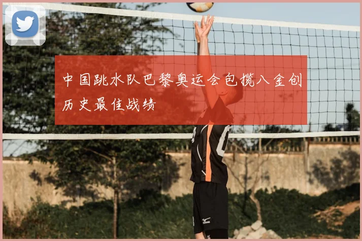 中国跳水队巴黎奥运会包揽八金创历史最佳战绩